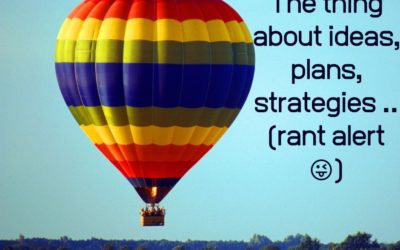 The thing about ideas, plans and strategies .. (rant alert ?)