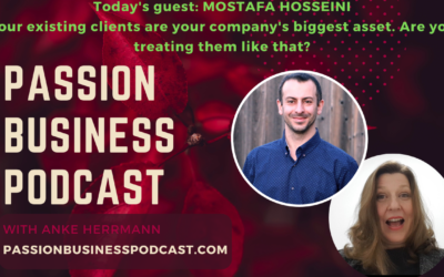 Passion Business Podcast – Episode 52 | Mostafa Hosseini: Your existing clients are your company’s biggest asset. Are you treating them like that?